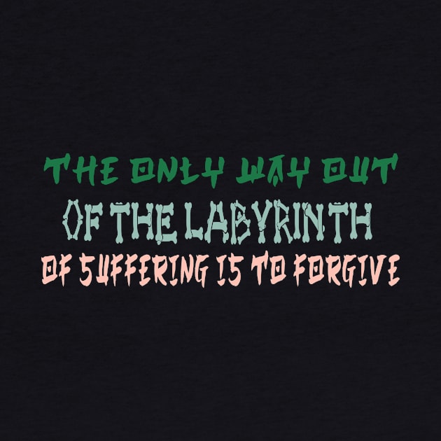 The only way out of the labyrinth of suffering is to forgive by kyoiwatcher223